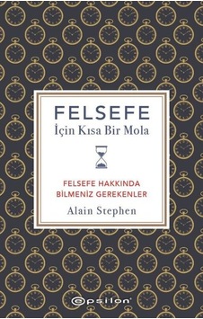 Felsefe İçin Kısa Bir Mola - Felsefe Hakkında Bilmeniz Gerekenler - Alain Stephen - Epsilon Yayınevi