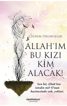 Allahım Bu Kızı Kim Alacak! - Çiğdem Okumuşlar - Okumuşlar Yayıncılık