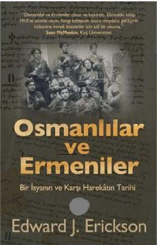 Osmanlılar Ve Ermeniler Bir İsyan Ve Karşı Harekâtın Tarihi - Edward J. Erickson İlk Baskı 2015 Osmanlılar Ve Ermeniler Bir İsyan Ve Karşı Harekâtın Tarihi - Edward J. Erickson İlk Baskı 2015