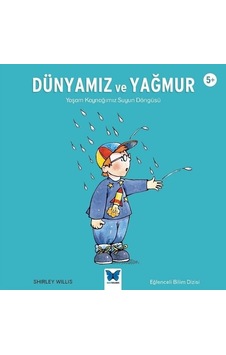 Dünyamız ve Yağmur: Yaşam Kaynağımız Suyun Döngüsü 5+ - Shirley Willis - Mavi Kelebek Dünyamız ve Yağmur: Yaşam Kaynağımız Suyun Döngüsü 5+ - Shirley Willis - Mavi Kelebek