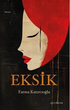 Eksik - Fatma Katırcıoğlu - Ayrıkotu Yayınları Eksik - Fatma Katırcıoğlu - Ayrıkotu Yayınları