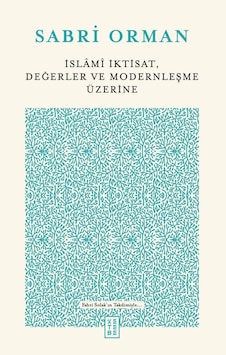 Ketebe Sabri Orman İslâmî İktisat, Değerler Ve Modernleşme Üzerine Ketebe Sabri Orman İslâmî İktisat, Değerler Ve Modernleşme Üzerine