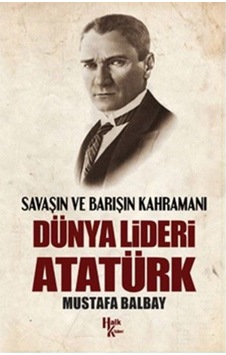Savaşın Ve Barışın Kahramanı Dünya Lideri Atatürk 9786059350990