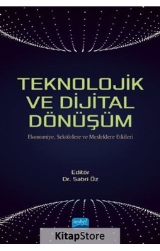 Teknolojik ve Dijital Dönüşüm-Ekonomiye Sektörlere ve Mesleklere Etkileri- Nobel Akademik Yayıncılık