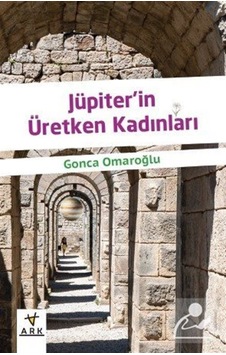 Jüpiterin Üretken Kadınları - Gonca Omaroğlu - Ark Kitapları Jüpiterin Üretken Kadınları - Gonca Omaroğlu - Ark Kitapları