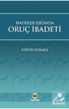 Hadisler Işığında Oruç İbadeti / Üzeyir Durmuş Hadisler Işığında Oruç İbadeti / Üzeyir Durmuş