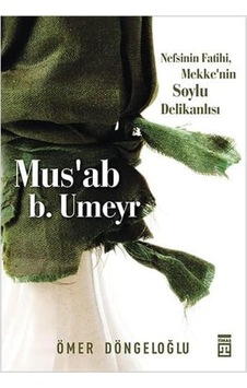 Mus Ab B. Umeyr: Nefsinin Fatihi, Mekke'nin Soylu Delikanlısı Mus Ab B. Umeyr: Nefsinin Fatihi, Mekke'nin Soylu Delikanlısı