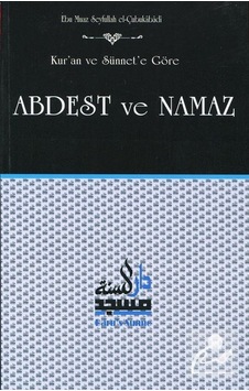 Kur'an ve Sünnet'e Göre Abdest ve Namaz / Ebu Muaz Seyfullah el-Çubukabadi Kur'an ve Sünnet'e Göre Abdest ve Namaz / Ebu Muaz Seyfullah el-Çubukabadi