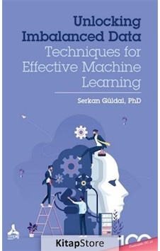 Unlocking Imbalanced Data - Techniques For Effective Machine Learning - Serkan Güldal - Sonçağ Yayınları Unlocking Imbalanced Data - Techniques For Effective Machine Learning - Serkan Güldal - Sonçağ Yayınları