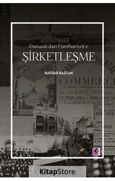 Şirketleşme - Osmanlı'dan Cumhuriyet'e - Haydar Kazgan - Efil Yayınevi Yayınları Şirketleşme - Osmanlı'dan Cumhuriyet'e - Haydar Kazgan - Efil Yayınevi Yayınları