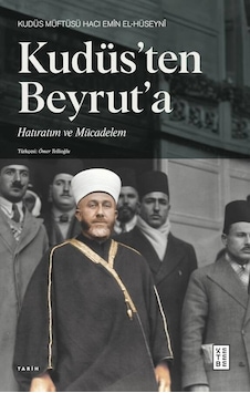 Kudüs'ten Beyrut'a Hatıratım ve Mücadelem - Hacı Emin El-Hüseyni - Ketebe