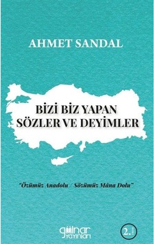 Bizi Biz Yapan Sözler Ve Deyimler / Ahmet Sandal Bizi Biz Yapan Sözler Ve Deyimler / Ahmet Sandal