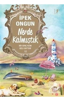 Nerde Kalmıştık / Bir Genç Kızın Gizli Defteri -12 / İpek Ongun Nerde Kalmıştık / Bir Genç Kızın Gizli Defteri -12 / İpek Ongun
