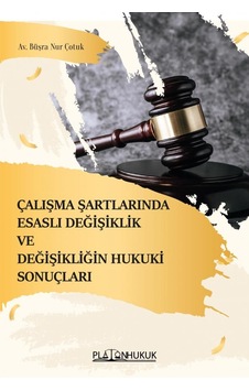 Çalışma Şartlarında Esaslı Değişiklik Ve Değişikliğin Hukuki Sonuçları