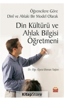 Öğrencilere Göre Dini ve Ahlaki Bir Model Olarak Din Kültürü ve Ahlak Bilgisi Öğretmeni - Osman Taşkın - Nobel Bilimsel Eserler Öğrencilere Göre Dini ve Ahlaki Bir Model Olarak Din Kültürü ve Ahlak Bilgisi Öğretmeni - Osman Taşkın - Nobel Bilimsel Eserler