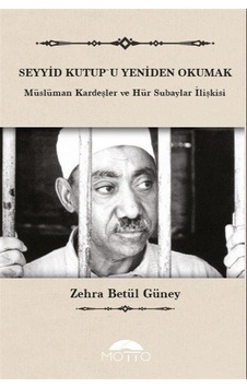 Seyyid Kutup'u Yeniden Okumak - Müslüman Kardeşler ve Hür Subaylar İlişkisi - Zehra Betül Güney - Motto Yayınları