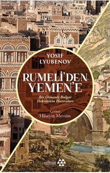Rumeli'den Yemen'e - Bir Osmanlı Bulgar Hekiminin Hatıraları - Yosif Lyubenov - Yeditepe Yayınevi Rumeli'den Yemen'e - Bir Osmanlı Bulgar Hekiminin Hatıraları - Yosif Lyubenov - Yeditepe Yayınevi