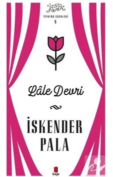 Lale Devri - Tiyatro Eserleri 5 / Prof. Dr. İskender Pala Lale Devri - Tiyatro Eserleri 5 / Prof. Dr. İskender Pala