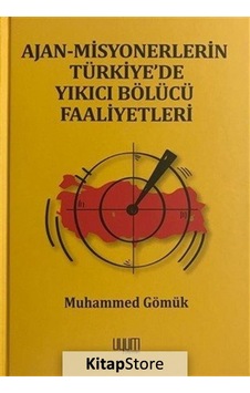 Ajan-Misyonerlerin Türkiye'de Yıkıcı Bölücü Faaliyetleri - Muhammed Gömük - Uyum Yayıncılık Ajan-Misyonerlerin Türkiye'de Yıkıcı Bölücü Faaliyetleri - Muhammed Gömük - Uyum Yayıncılık