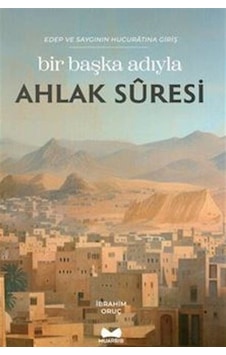Bir Başka Adıyla Ahlak Suresi - Edep ve Saygının Hucuratına Giriş - İbrahim Oruç - Muarrib Bir Başka Adıyla Ahlak Suresi - Edep ve Saygının Hucuratına Giriş - İbrahim Oruç - Muarrib