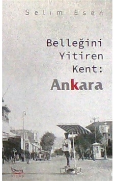 Belleğini Yitiren Kent : Ankara / Selim Esen