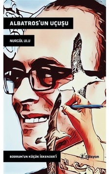 Albatros'un Uçuşu - Bodrum'un Küçük İskender'i - Nurgül Ulu - Edisyon Kitap