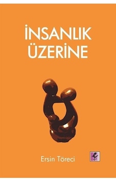 İnsanlık Üzerine / Ersin Töreci İnsanlık Üzerine / Ersin Töreci