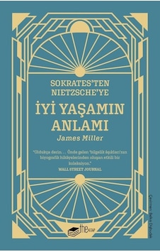 Sokrates'ten Nietzsche'ye: İyi Yaşamın Anlamı - James Miller - The Kitap