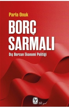 Borç Sarmalı - Dış Borcun Ekonomi Politiği - Parla Onuk - Tekin Yayınevi Borç Sarmalı - Dış Borcun Ekonomi Politiği - Parla Onuk - Tekin Yayınevi