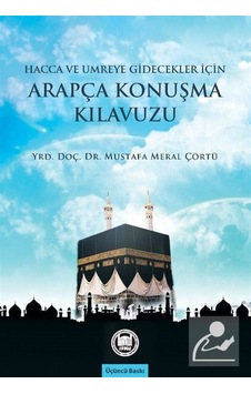 Hacca Gidecekler İçin Arapça Konuşma Kılavuzu - Mustafa Meral Çörtü - M. Ü. İlahiyat Fakültesi Vakfı Yayı Hacca Gidecekler İçin Arapça Konuşma Kılavuzu - Mustafa Meral Çörtü - M. Ü. İlahiyat Fakültesi Vakfı Yayı