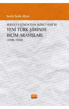Servet'i Fünun'dan İkinci Yeni'ye Yeni Türk Şiirinde Biçim Arayışları 1896 - 1950 - Sezin Seda Altun - Nobel Bilimsel Eserler Servet'i Fünun'dan İkinci Yeni'ye Yeni Türk Şiirinde Biçim Arayışları 1896 - 1950 - Sezin Seda Altun - Nobel Bilimsel Eserler