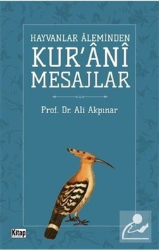 Hayvanlar Aleminden Kur'ani Mesajlar - Ali Akpınar - Kitap Dünyası