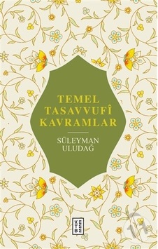 Temel Tasavvufi Kavramlar - Süleyman Uludağ - Ketebe