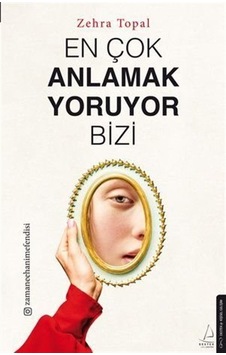 En Çok Anlamak Yoruyor Bizi / Zehra Topal En Çok Anlamak Yoruyor Bizi / Zehra Topal