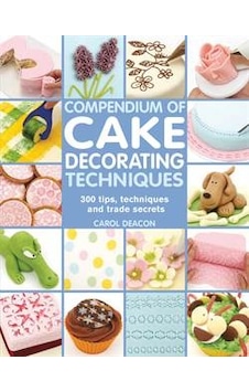 Compendium Of Cake Decorating Techniques: 200 Tips, Techniques And Trade Secrets 9781844489367 Compendium Of Cake Decorating Techniques: 200 Tips, Techniques And Trade Secrets 9781844489367