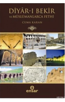 Diyar-ı Bekir ve Müslümanlarca Fethi - Cuma Karan - Ensar Neşriyat Diyar-ı Bekir ve Müslümanlarca Fethi - Cuma Karan - Ensar Neşriyat