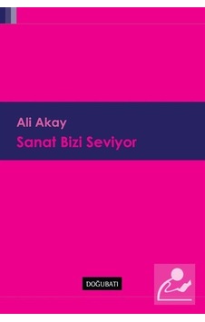 Sanat Bizi Seviyor - Ali Akay - Doğu Batı Yayınları