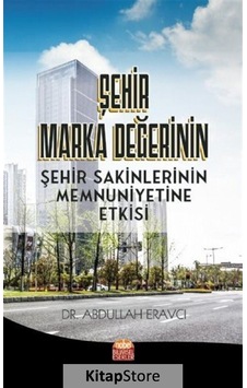 Şehir Marka Değerinin Şehir Sakinlerinin Memnuniyetine Etkisi - Abdullah Eravcı - Nobel Bilimsel Eserler Şehir Marka Değerinin Şehir Sakinlerinin Memnuniyetine Etkisi - Abdullah Eravcı - Nobel Bilimsel Eserler