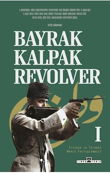 Bayrak Kalpak Revolver 1 - İttihad ve Terakki Nasıl Tartışılmalı?- Timaş Yayınları Bayrak Kalpak Revolver 1 - İttihad ve Terakki Nasıl Tartışılmalı?- Timaş Yayınları