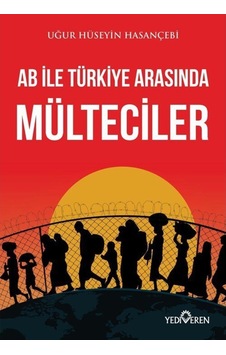 AB ile Türkiye Arasında Mülteciler - Uğur Hüseyin Hasançebi - Yediveren Yayınları AB ile Türkiye Arasında Mülteciler - Uğur Hüseyin Hasançebi - Yediveren Yayınları
