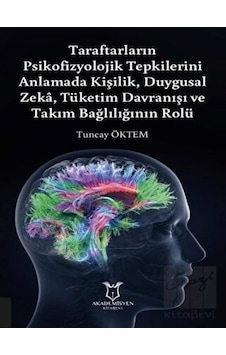 Taraftarların Psikofizyolojik Tepkilerini Anlamada Kişilik Duygusal Zeka Tüketim Davranışı ve Takım - Tuncay Öktem - Akademisyen Kitabevi Taraftarların Psikofizyolojik Tepkilerini Anlamada Kişilik Duygusal Zeka Tüketim Davranışı ve Takım - Tuncay Öktem - Akademisyen Kitabevi