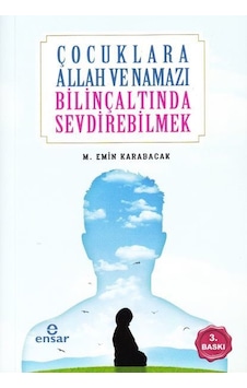 Çocuklara Allah ve Namazı Bilinçaltında Sevdirebilmek - M. Emin Karabacak - Ensar Neşriyat Çocuklara Allah ve Namazı Bilinçaltında Sevdirebilmek - M. Emin Karabacak - Ensar Neşriyat