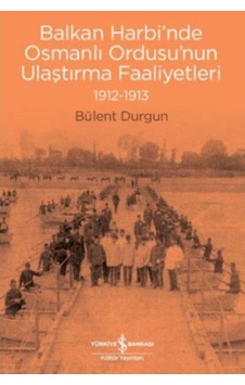 Balkan Harbi Nde Osmanlı Ordusu Nun Ulaştırma Faaliyetleri 1912- Balkan Harbi Nde Osmanlı Ordusu Nun Ulaştırma Faaliyetleri 1912-