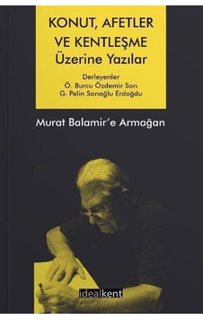 Konut Afetler ve Kentleşme Üzerine Yazılar Murat Balamir'e Armağan - G. Pelin Sarıoğlu Erdoğdu - İdealkent Yayınları