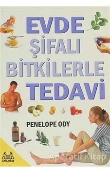 Evde Şifalı Bitkilerle Tedavi - Penelope Ody - Arkadaş Yayıncılık Evde Şifalı Bitkilerle Tedavi - Penelope Ody - Arkadaş Yayıncılık