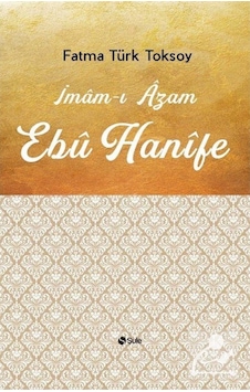 İmam-ı Azam Ebu Hanife - Fatma Türk Toksoy - Şule Yayınları İmam-ı Azam Ebu Hanife - Fatma Türk Toksoy - Şule Yayınları