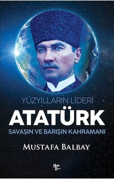 Atatürk: Yüzyılların Lideri - Savaşın ve Barışın Kahramanı - Mustafa Balbay - Halk Kitabevi Atatürk: Yüzyılların Lideri - Savaşın ve Barışın Kahramanı - Mustafa Balbay - Halk Kitabevi