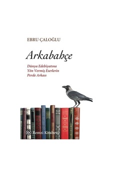 Arkabahçe - Dünya Edebiyatına Yön Vermiş Eserlerin Perde Arkası - Ebru Çaloğlu - Remzi Kitabevi Arkabahçe - Dünya Edebiyatına Yön Vermiş Eserlerin Perde Arkası - Ebru Çaloğlu - Remzi Kitabevi