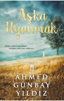 Aşka Uyanmak Ahmed Günbay Yıldız Aşka Uyanmak Ahmed Günbay Yıldız
