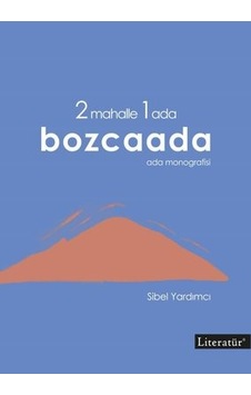 2 Mahalle 1 Ada Bozcaada: Ada Monografisi - Sibel Yardımcı - Literatür Yayıncılık 2 Mahalle 1 Ada Bozcaada: Ada Monografisi - Sibel Yardımcı - Literatür Yayıncılık